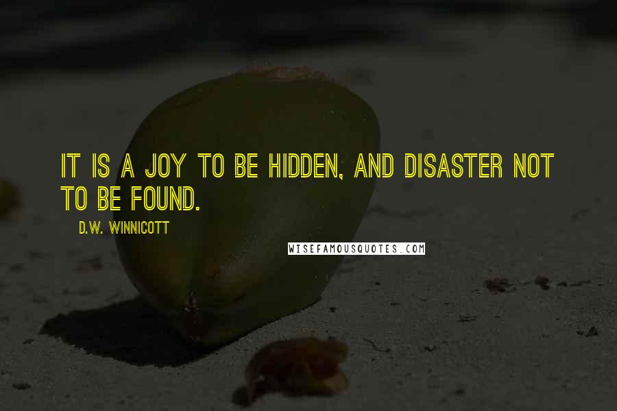 D.W. Winnicott quotes: It is a joy to be hidden, and disaster not to be found.