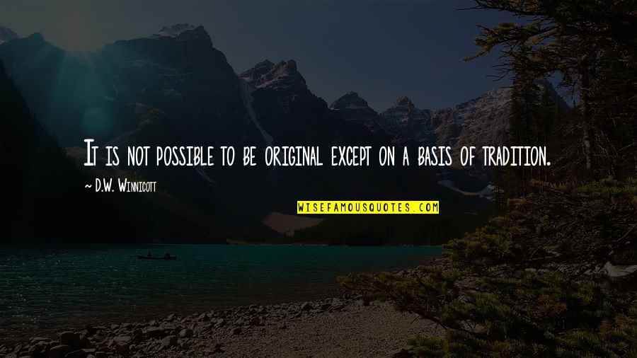 D W Winnicott Quotes By D.W. Winnicott: It is not possible to be original except