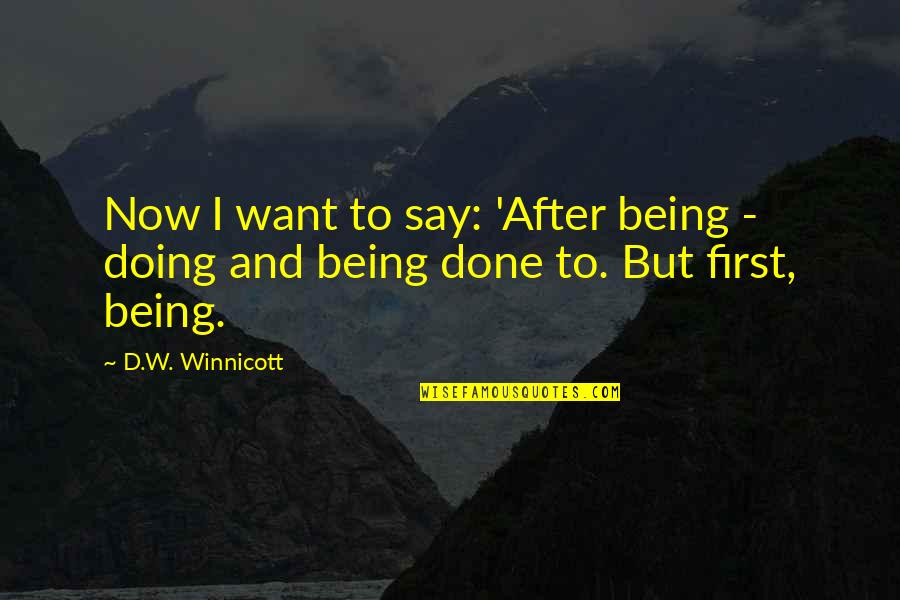 D W Winnicott Quotes By D.W. Winnicott: Now I want to say: 'After being -