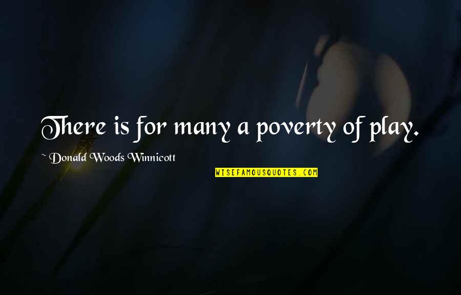 D W Winnicott Quotes By Donald Woods Winnicott: There is for many a poverty of play.