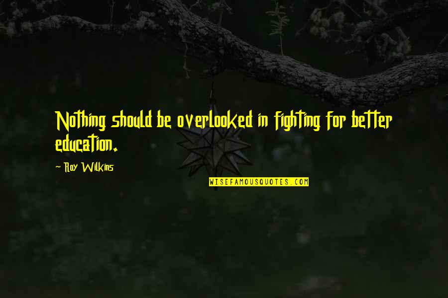 D W Winnicott Quotes By Roy Wilkins: Nothing should be overlooked in fighting for better