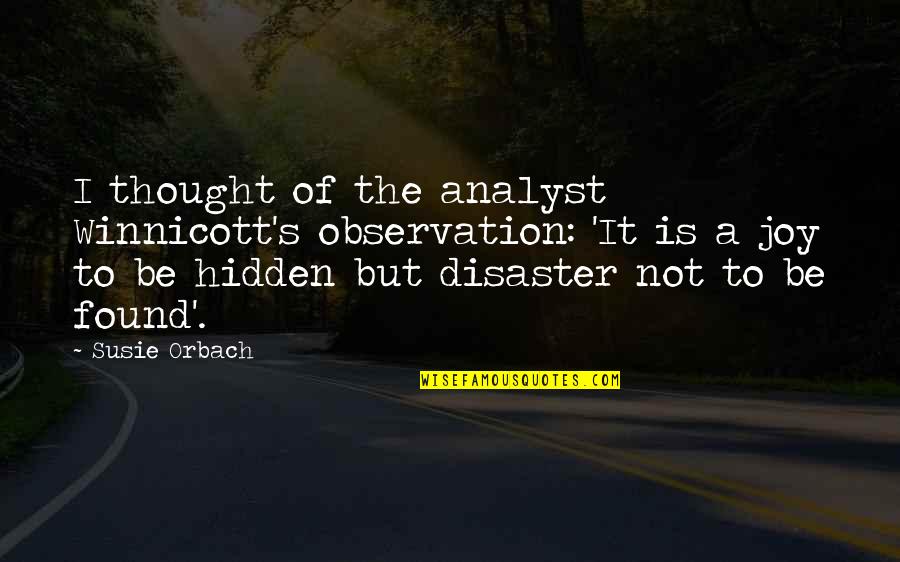 D W Winnicott Quotes By Susie Orbach: I thought of the analyst Winnicott's observation: 'It