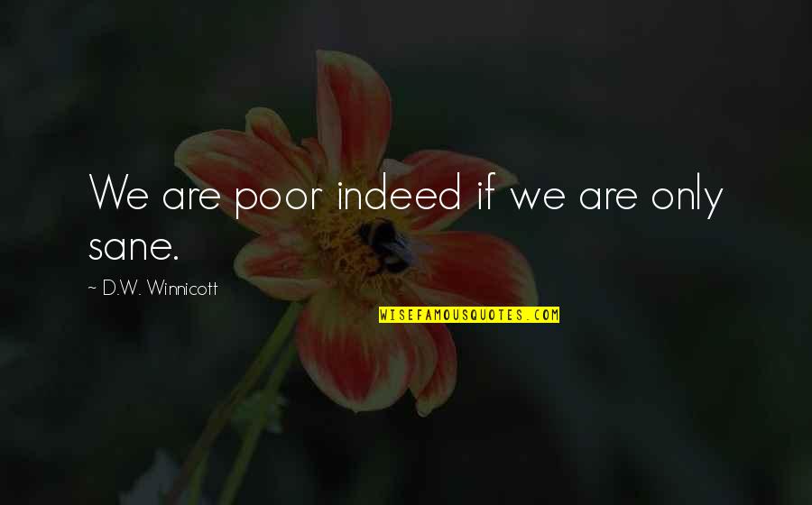 D. Winnicott Quotes By D.W. Winnicott: We are poor indeed if we are only D. Winnicott Quotes By D.W. Winnicott: We are poor indeed if we are only