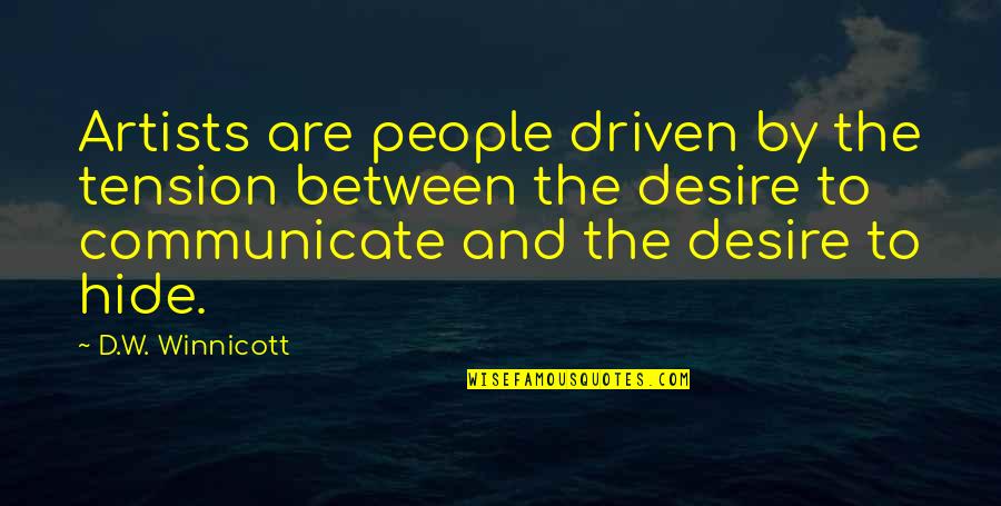 D. Winnicott Quotes By D.W. Winnicott: Artists are people driven by the tension between D. Winnicott Quotes By D.W. Winnicott: Artists are people driven by the tension between