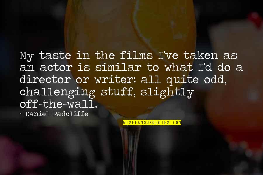 D-yikes Quotes By Daniel Radcliffe: My taste in the films I've taken as