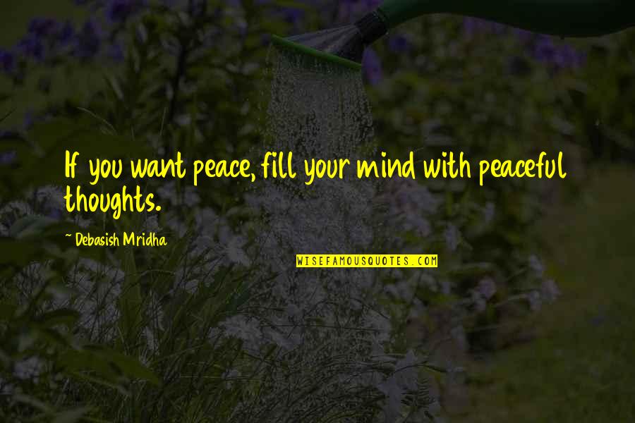D-yikes Quotes By Debasish Mridha: If you want peace, fill your mind with