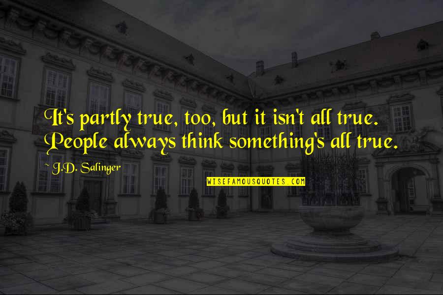 D-yikes Quotes By J.D. Salinger: It's partly true, too, but it isn't all