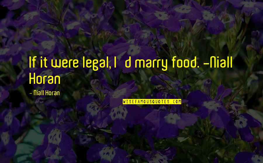 D-yikes Quotes By Niall Horan: If it were legal, I'd marry food. -Niall