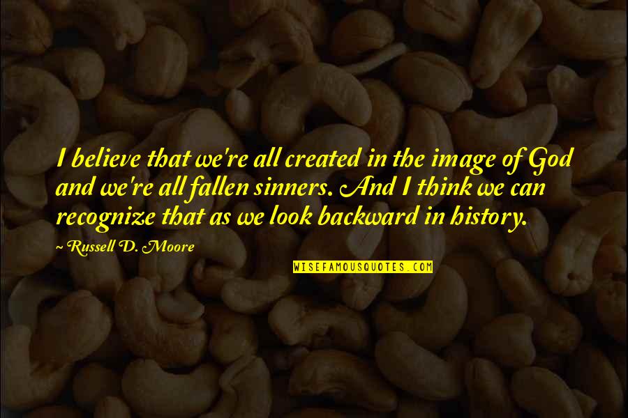 D-yikes Quotes By Russell D. Moore: I believe that we're all created in the