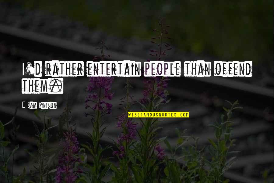 D-yikes Quotes By Sam Kinison: I'd rather entertain people than offend them.