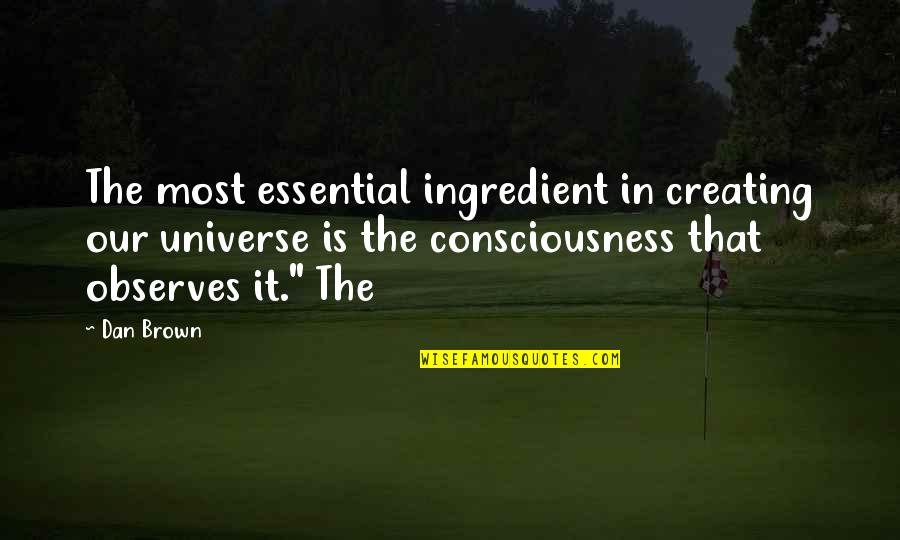 D Zg N Okgen Nedir Quotes By Dan Brown: The most essential ingredient in creating our universe D Zg N Okgen Nedir Quotes By Dan Brown: The most essential ingredient in creating our universe