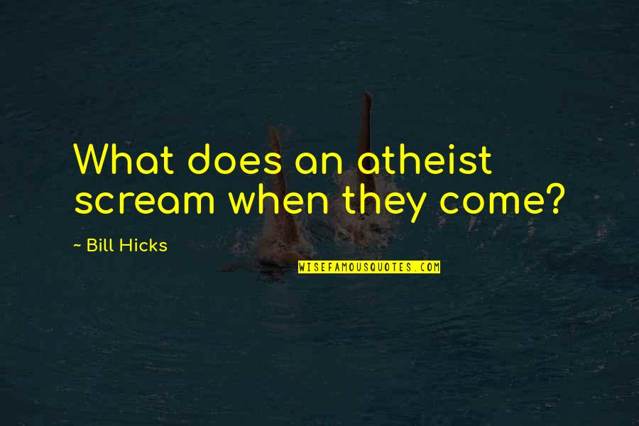 D125 Quotes By Bill Hicks: What does an atheist scream when they come? D125 Quotes By Bill Hicks: What does an atheist scream when they come?