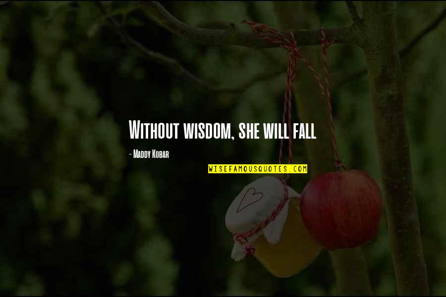 D28 Martin Quotes By Maddy Kobar: Without wisdom, she will fall D28 Martin Quotes By Maddy Kobar: Without wisdom, she will fall