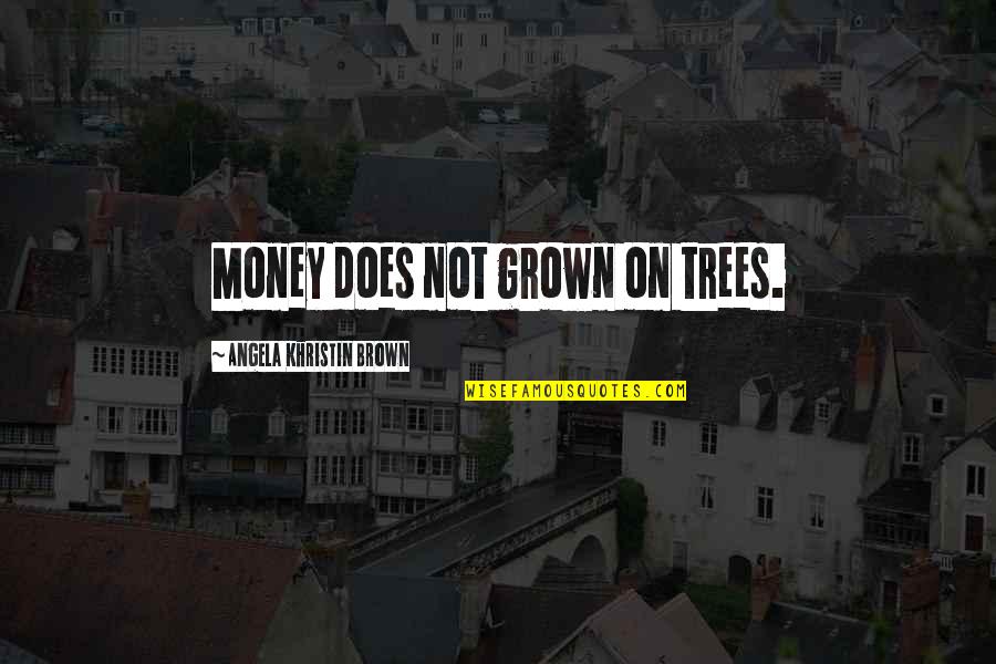 D3 Football Quotes By Angela Khristin Brown: Money does not grown on trees.