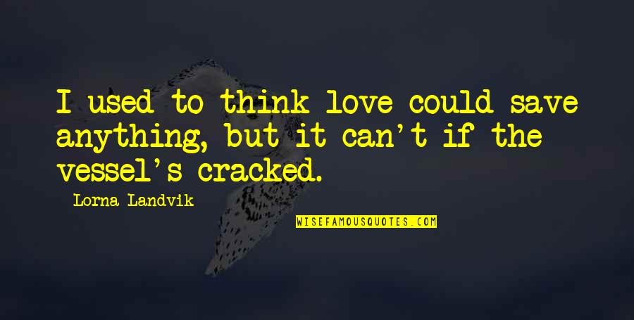 D3 Monk Quotes By Lorna Landvik: I used to think love could save anything,