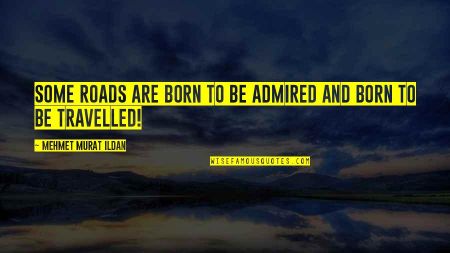 D3x Download Quotes By Mehmet Murat Ildan: Some roads are born to be admired and D3x Download Quotes By Mehmet Murat Ildan: Some roads are born to be admired and