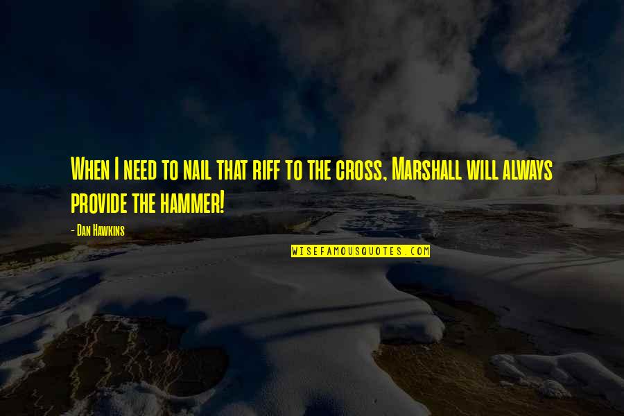 D6 Chord Quotes By Dan Hawkins: When I need to nail that riff to