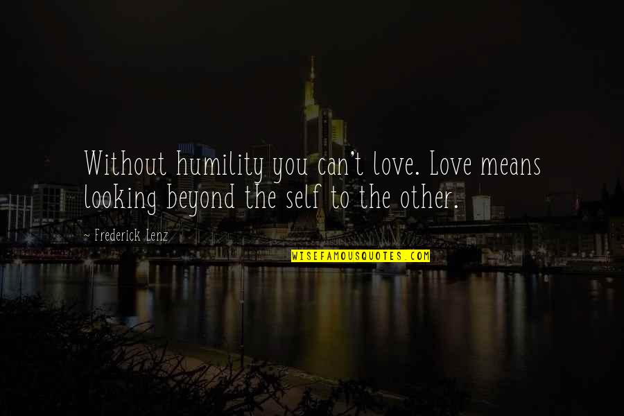 D65 Quotes By Frederick Lenz: Without humility you can't love. Love means looking