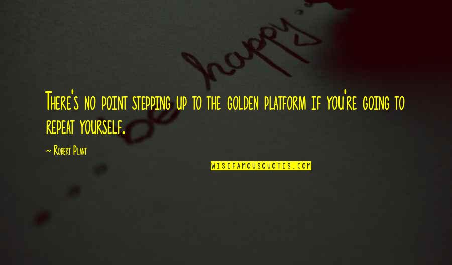 D8 Fitness Quotes By Robert Plant: There's no point stepping up to the golden