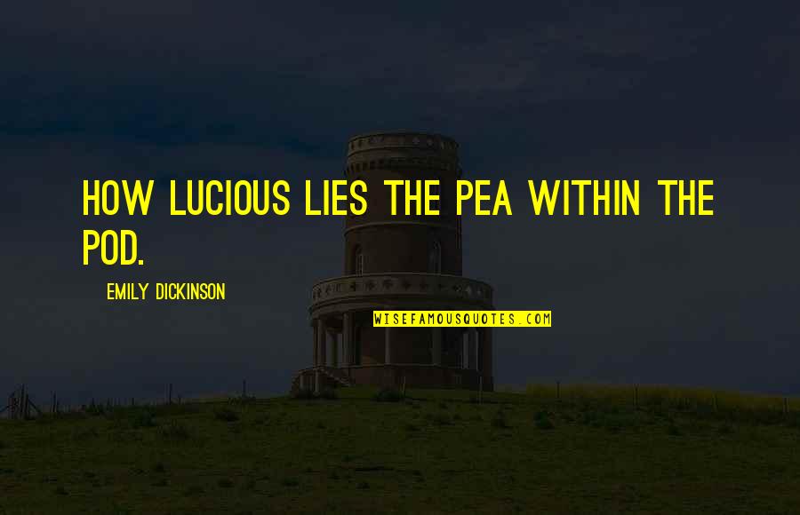 Da Asunder Quotes By Emily Dickinson: How lucious lies the pea within the pod.