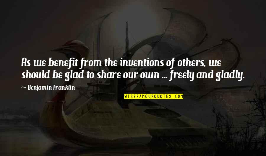 Da Best Love Quotes By Benjamin Franklin: As we benefit from the inventions of others,