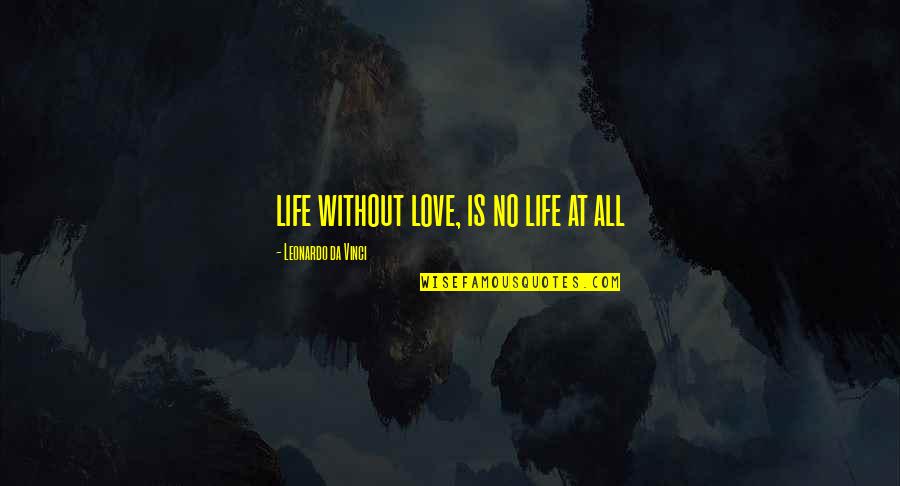 Da Best Love Quotes By Leonardo Da Vinci: life without love, is no life at all