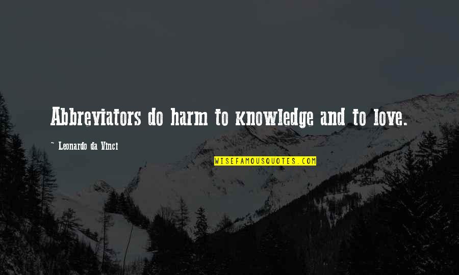 Da Best Love Quotes By Leonardo Da Vinci: Abbreviators do harm to knowledge and to love.