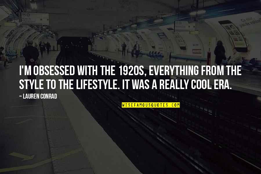 Da Fonseca Castilho Quotes By Lauren Conrad: I'm obsessed with the 1920s, everything from the Da Fonseca Castilho Quotes By Lauren Conrad: I'm obsessed with the 1920s, everything from the