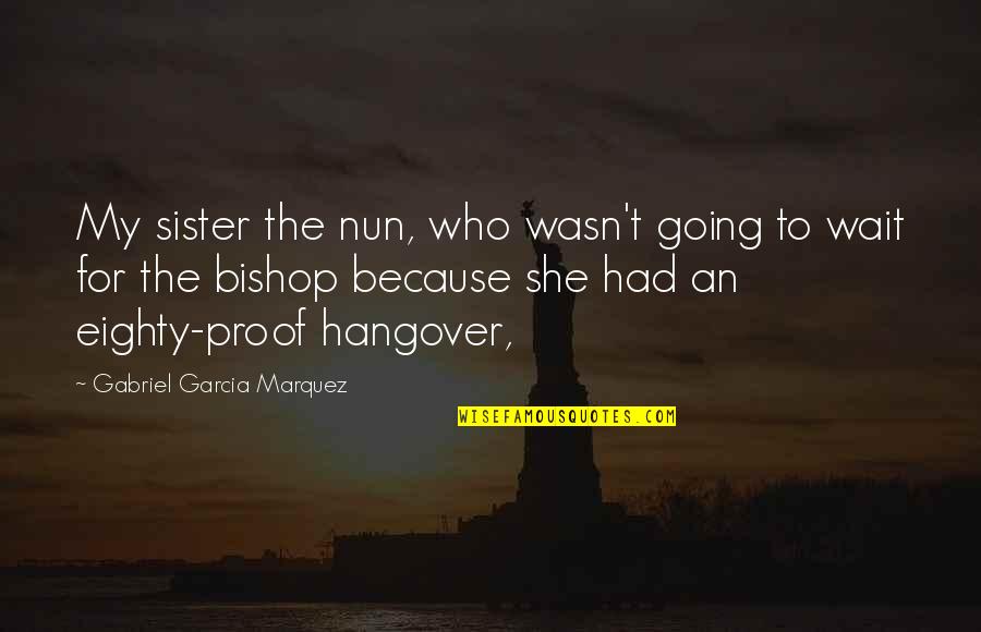 Da Fonseca Wollheim Quotes By Gabriel Garcia Marquez: My sister the nun, who wasn't going to Da Fonseca Wollheim Quotes By Gabriel Garcia Marquez: My sister the nun, who wasn't going to