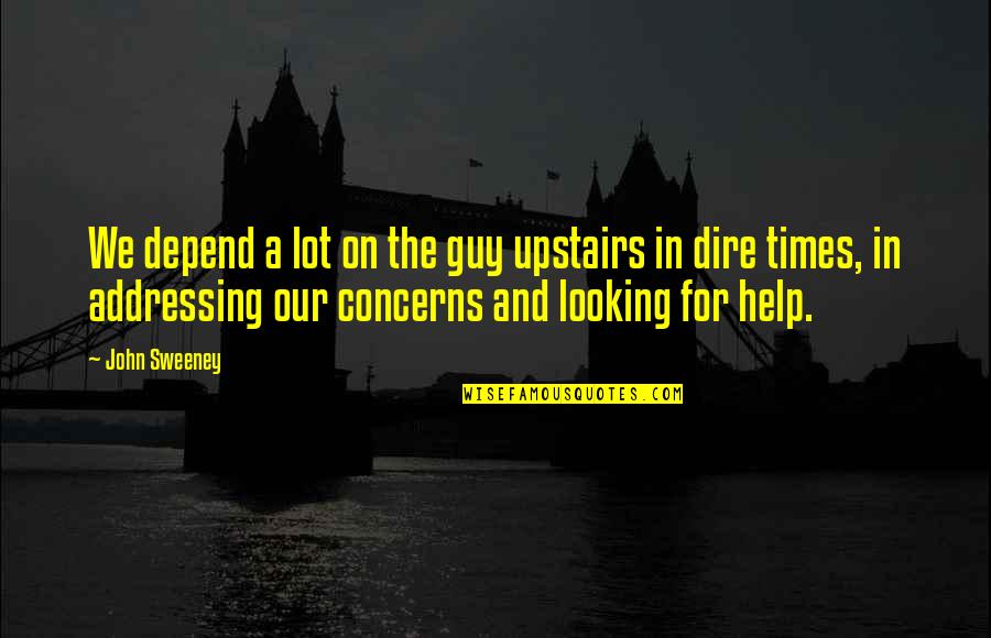 Da Fonseca Wollheim Quotes By John Sweeney: We depend a lot on the guy upstairs Da Fonseca Wollheim Quotes By John Sweeney: We depend a lot on the guy upstairs