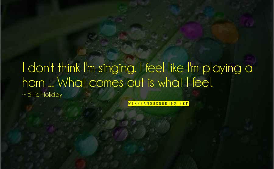 Da Hugh Leonard Quotes By Billie Holiday: I don't think I'm singing. I feel like Da Hugh Leonard Quotes By Billie Holiday: I don't think I'm singing. I feel like