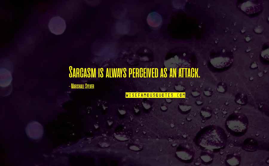 Da Hugh Leonard Quotes By Marshall Sylver: Sarcasm is always perceived as an attack. Da Hugh Leonard Quotes By Marshall Sylver: Sarcasm is always perceived as an attack.