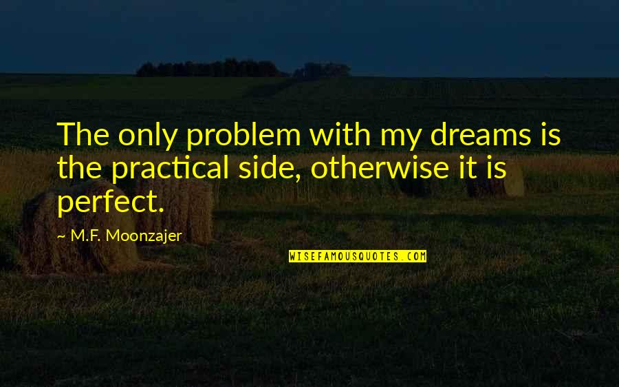 Da Jim Trotter Quotes By M.F. Moonzajer: The only problem with my dreams is the