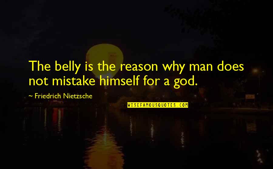 Da Maniac Quotes By Friedrich Nietzsche: The belly is the reason why man does