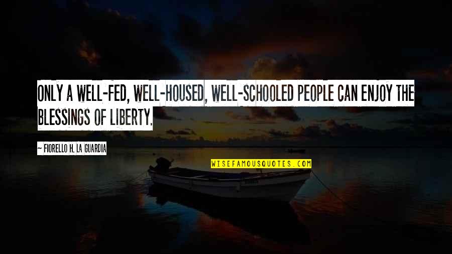 Da Moves Quotes By Fiorello H. La Guardia: Only a well-fed, well-housed, well-schooled people can enjoy