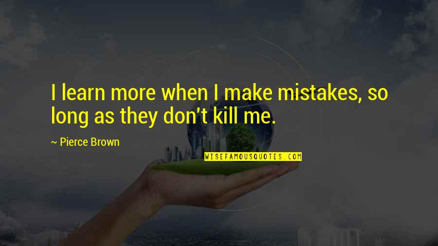 Da Moves Quotes By Pierce Brown: I learn more when I make mistakes, so