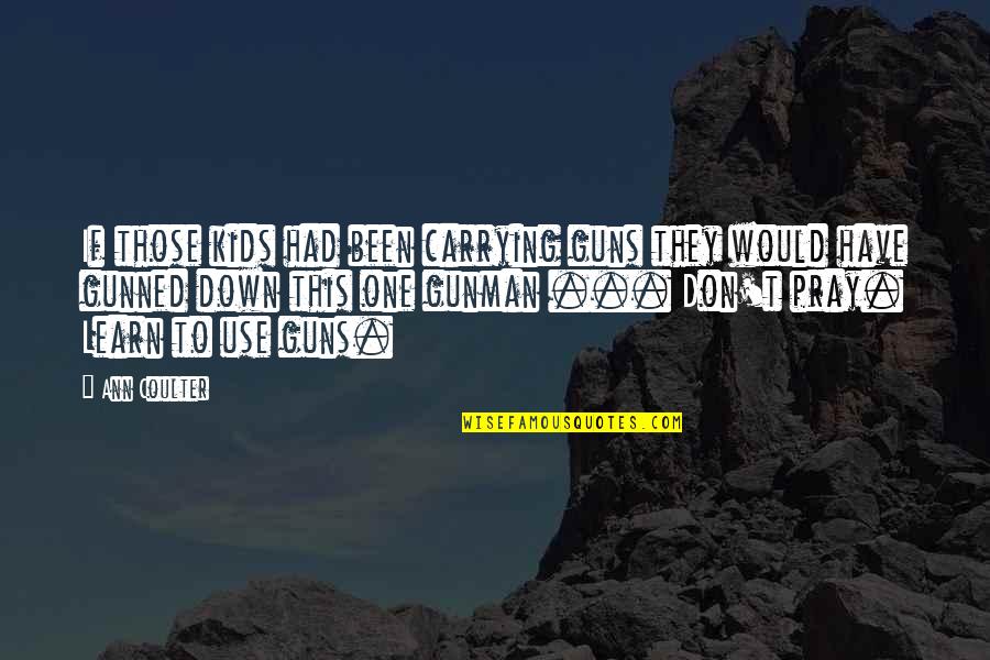 Da Nobrega Curtains Quotes By Ann Coulter: If those kids had been carrying guns they Da Nobrega Curtains Quotes By Ann Coulter: If those kids had been carrying guns they