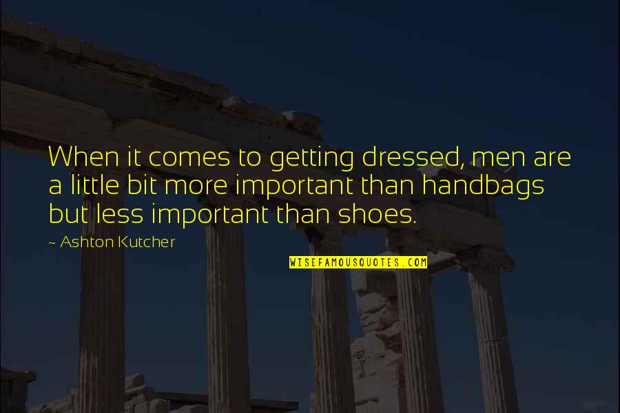 Da Real Gee Money Quotes By Ashton Kutcher: When it comes to getting dressed, men are