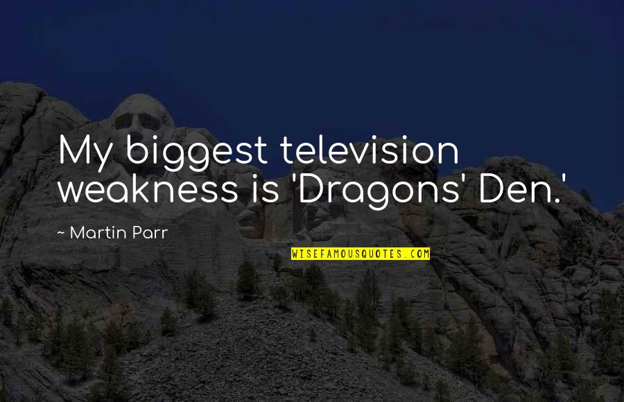 Da Vinci's Demons Famous Quotes By Martin Parr: My biggest television weakness is 'Dragons' Den.'