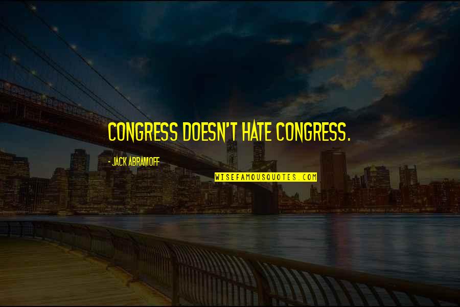 Da Vincis Quotes By Jack Abramoff: Congress doesn't hate Congress.