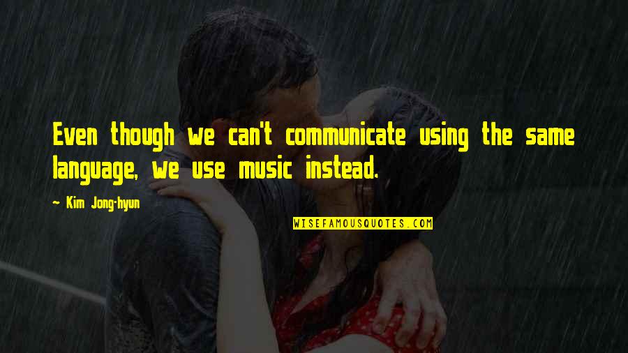 Daaaaaaaaaa Quotes By Kim Jong-hyun: Even though we can't communicate using the same