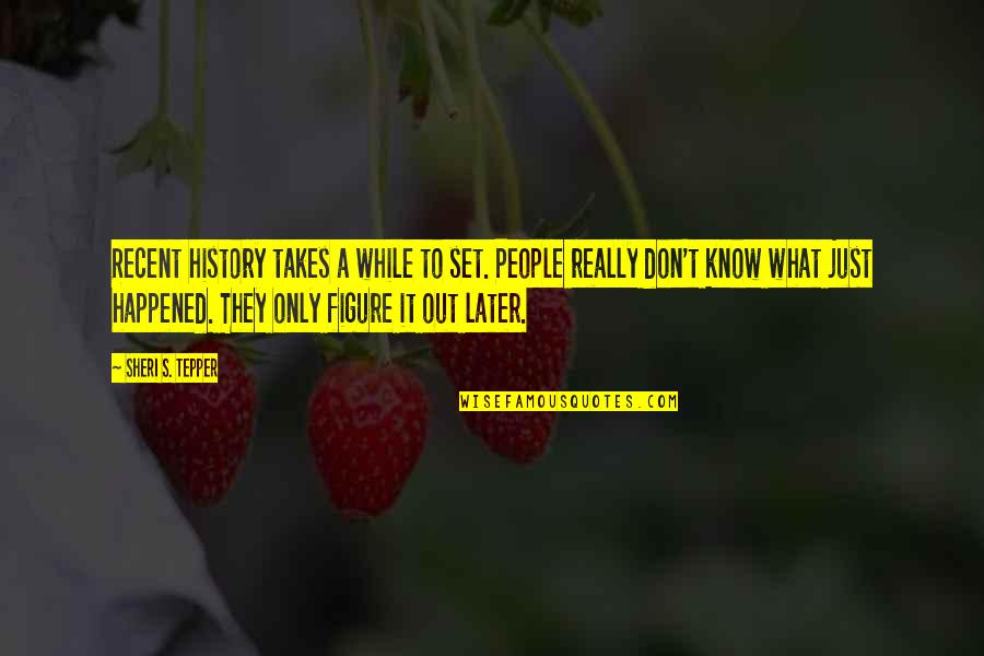 Daaaaaaaaaa Quotes By Sheri S. Tepper: Recent history takes a while to set. People Daaaaaaaaaa Quotes By Sheri S. Tepper: Recent history takes a while to set. People