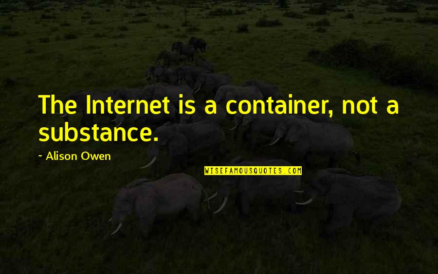 Daadad Quotes By Alison Owen: The Internet is a container, not a substance.