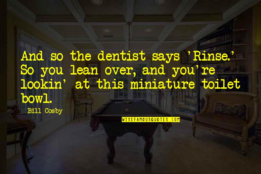 Daadad Quotes By Bill Cosby: And so the dentist says 'Rinse.' So you