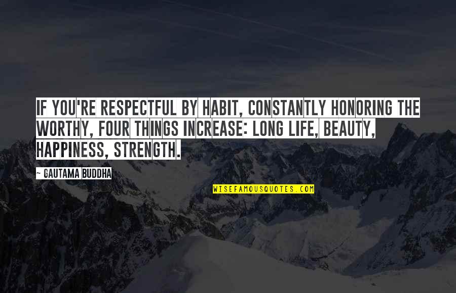 Daadad Quotes By Gautama Buddha: If you're respectful by habit, constantly honoring the