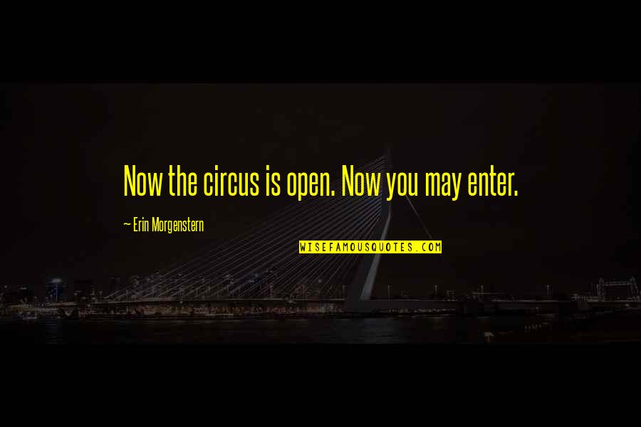 Daagh Dehlvi Quotes By Erin Morgenstern: Now the circus is open. Now you may