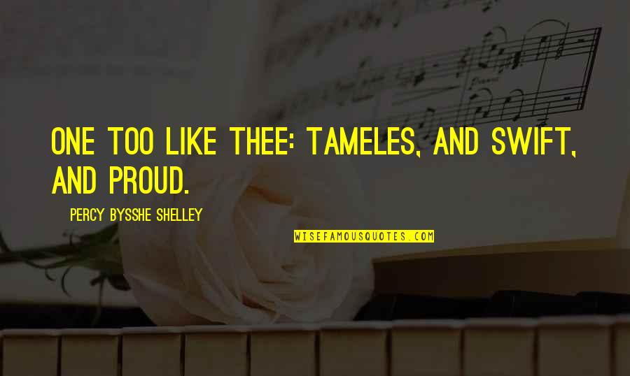 Daagh Dehlvi Quotes By Percy Bysshe Shelley: One too like thee: tameles, and Swift, and