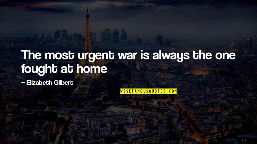 Daake Showpigs Quotes By Elizabeth Gilbert: The most urgent war is always the one Daake Showpigs Quotes By Elizabeth Gilbert: The most urgent war is always the one