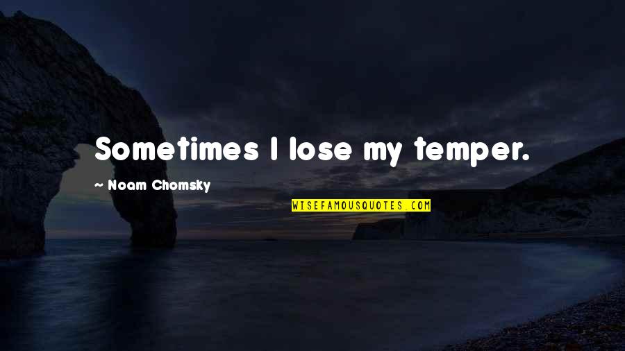 Daal Gosht Quotes By Noam Chomsky: Sometimes I lose my temper. Daal Gosht Quotes By Noam Chomsky: Sometimes I lose my temper.