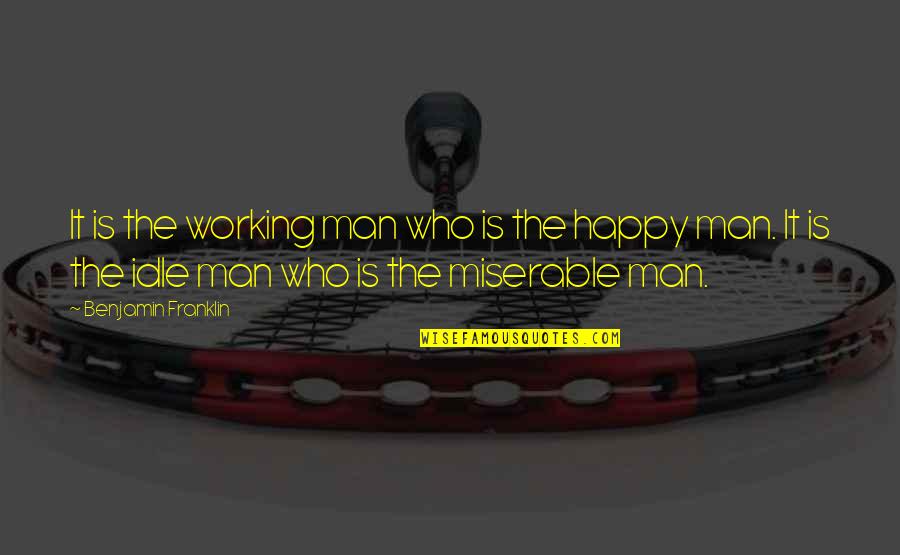 Daal Quotes By Benjamin Franklin: It is the working man who is the Daal Quotes By Benjamin Franklin: It is the working man who is the